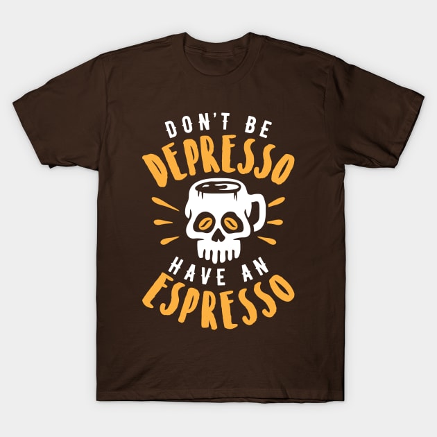 Don't Be Depresso Have An Espresso Skull Coffee Mug T-Shirt by brogressproject